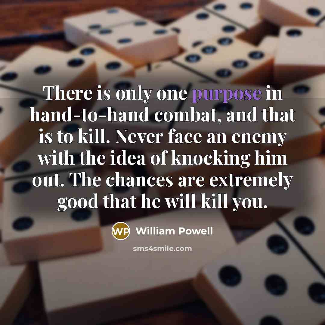 “There is only one purpose in hand-to-hand combat, and that…” quote by William Powell