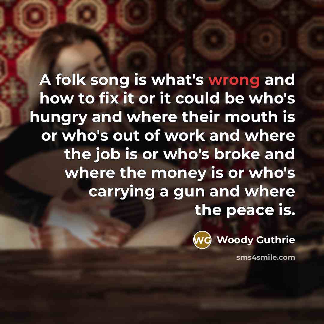 “A folk song is what's wrong and how to fix…” quote by Woody Guthrie