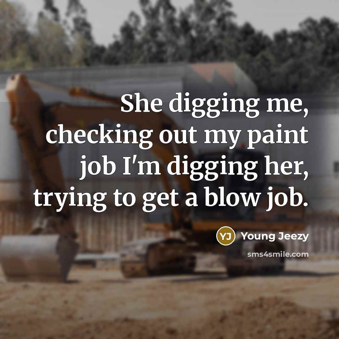“She digging me, checking out my paint job I'm digging…” quote by Young Jeezy