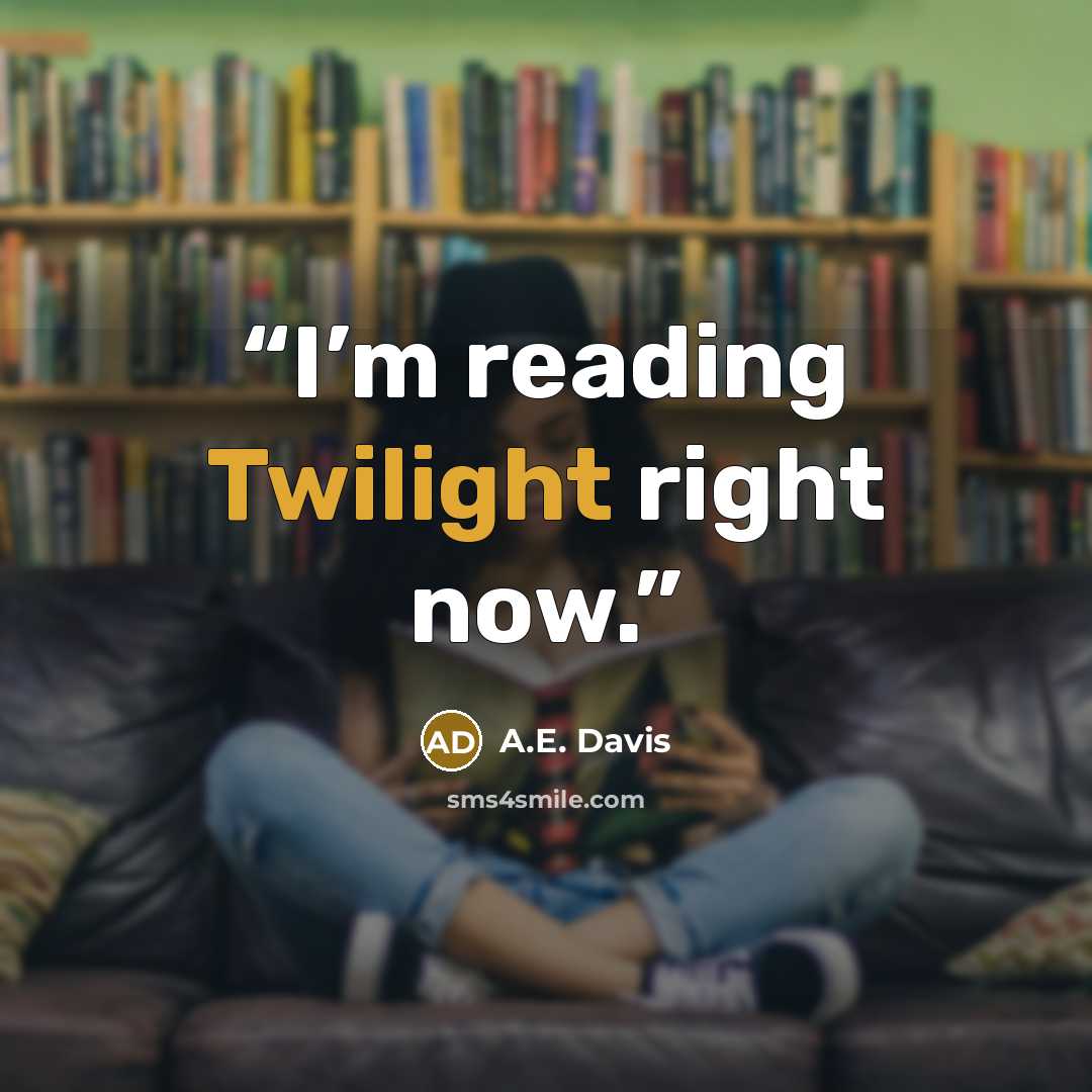 “I’m reading Twilight right now.” quote by A.E. Davis