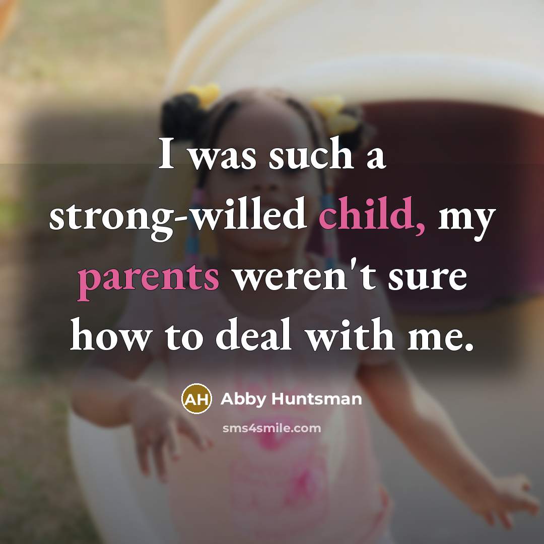 “I was such a strong-willed child, my parents weren't sure…” quote by Abby Huntsman
