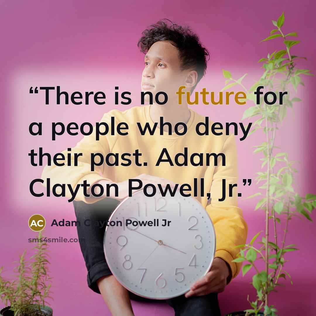 “There is no future for a people who deny their past. Adam Clayton Powell, Jr.” quote by Adam Clayton Powell Jr