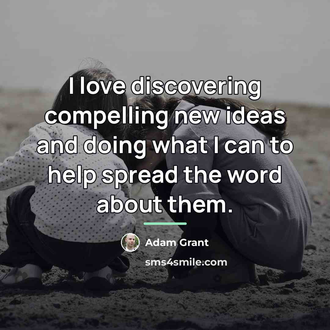 “I love discovering compelling new ideas and doing what I…” quote by Adam Grant