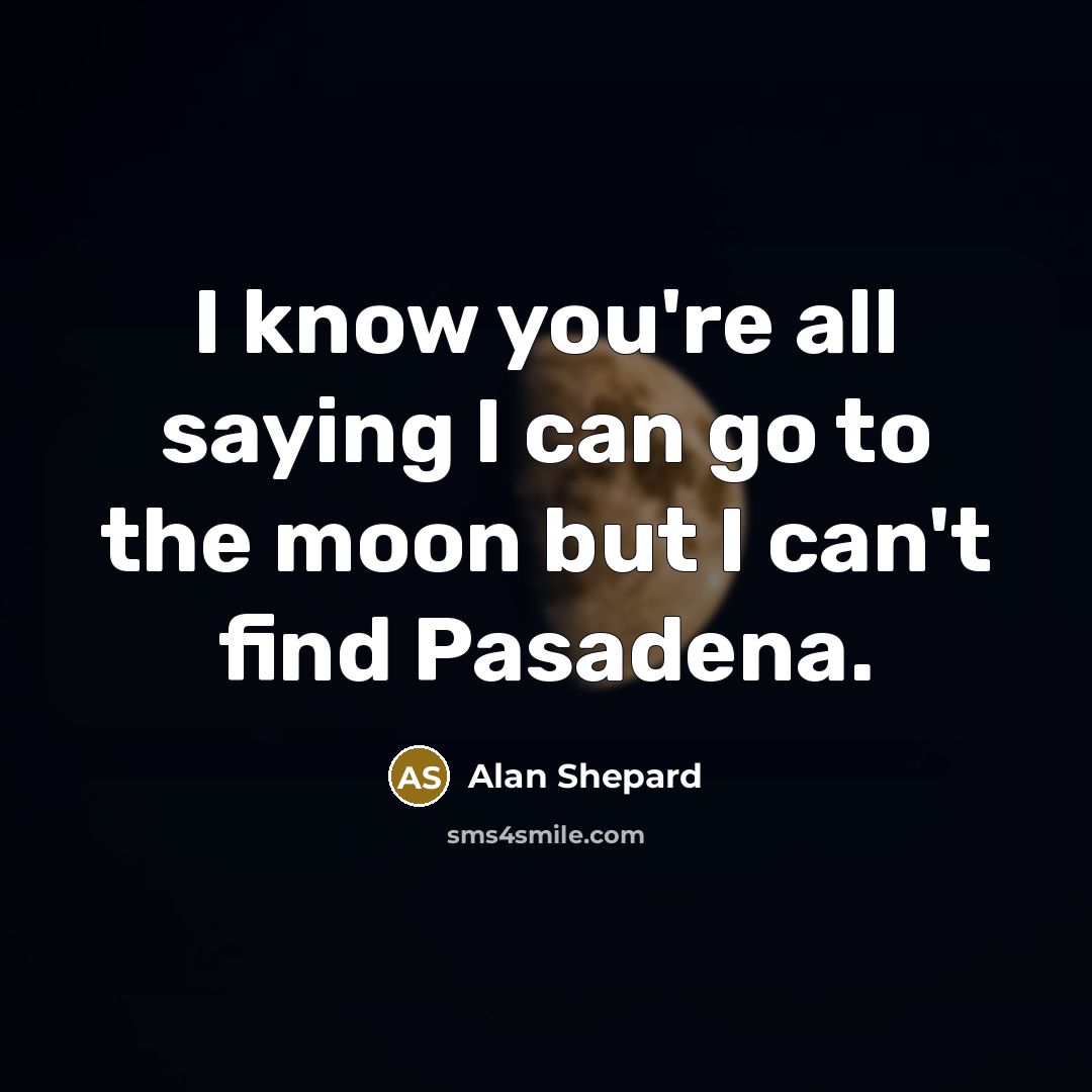 “I know you're all saying I can go to the…” quote by Alan Shepard