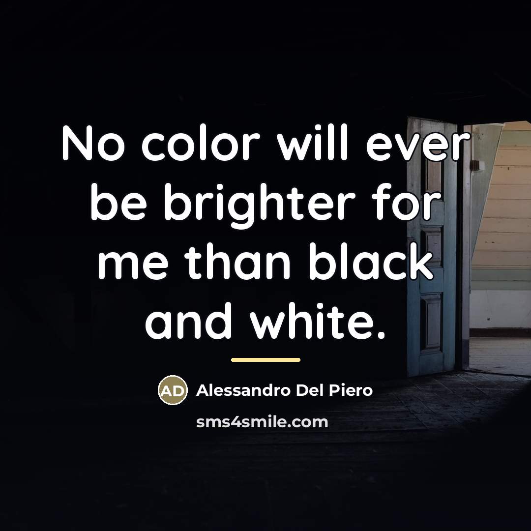 “No color will ever be brighter for me than black…” quote by Alessandro Del Piero