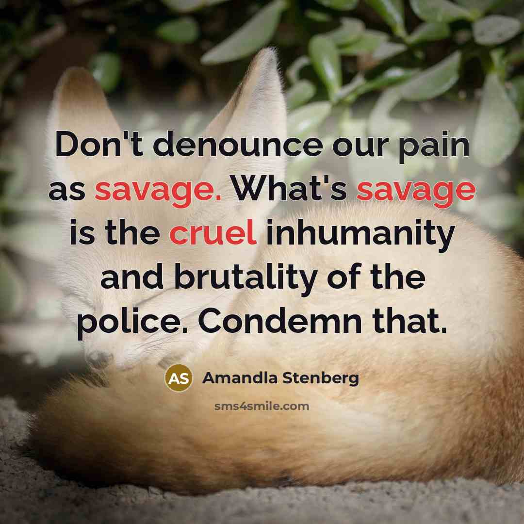 “Don't denounce our pain as savage. What's savage is the…” quote by Amandla Stenberg