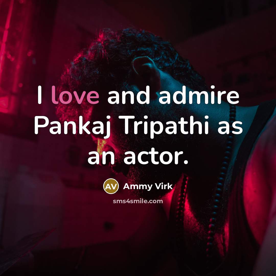 “I love and admire Pankaj Tripathi as an actor.…” quote by Ammy Virk