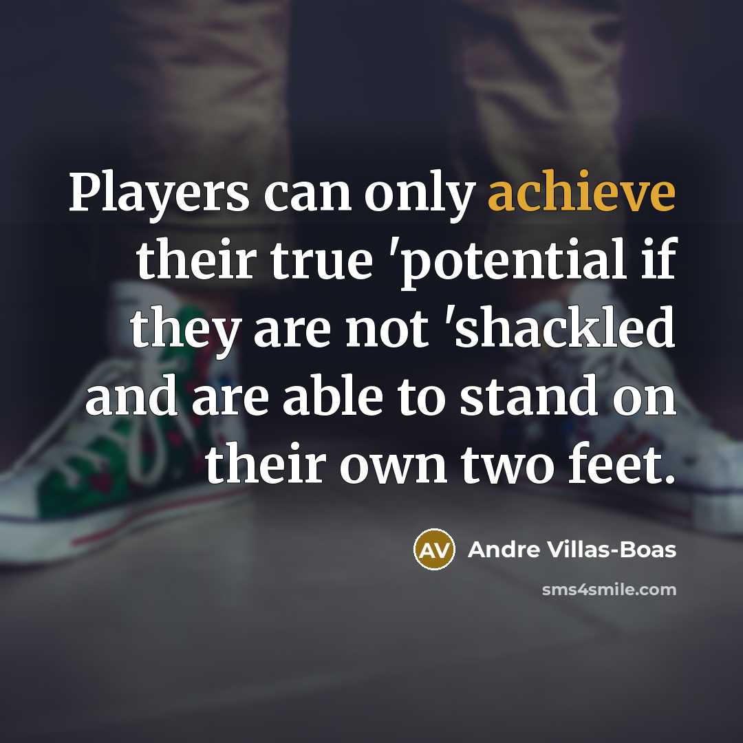 “Players can only achieve their true 'potential if they are…” quote by Andre Villas-Boas