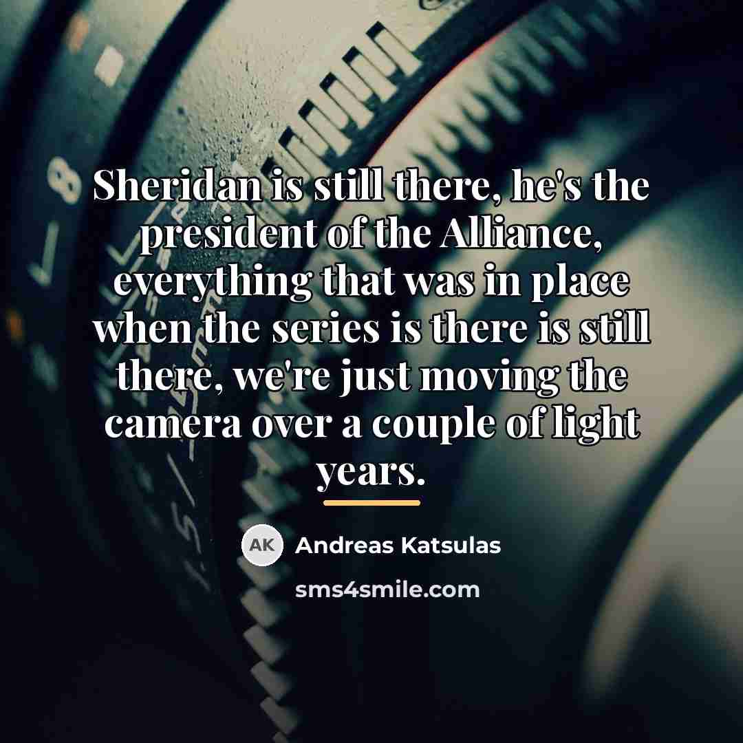 “Sheridan is still there, he's the president of the Alliance,…” quote by Andreas Katsulas