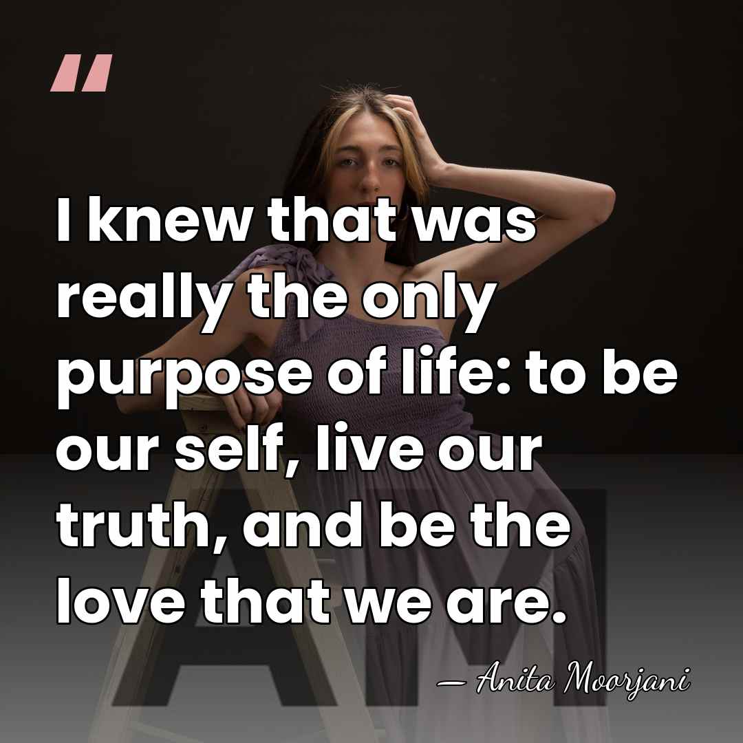 I knew that was really the only purpose of life: to be&hellip; - Anita Moorjani