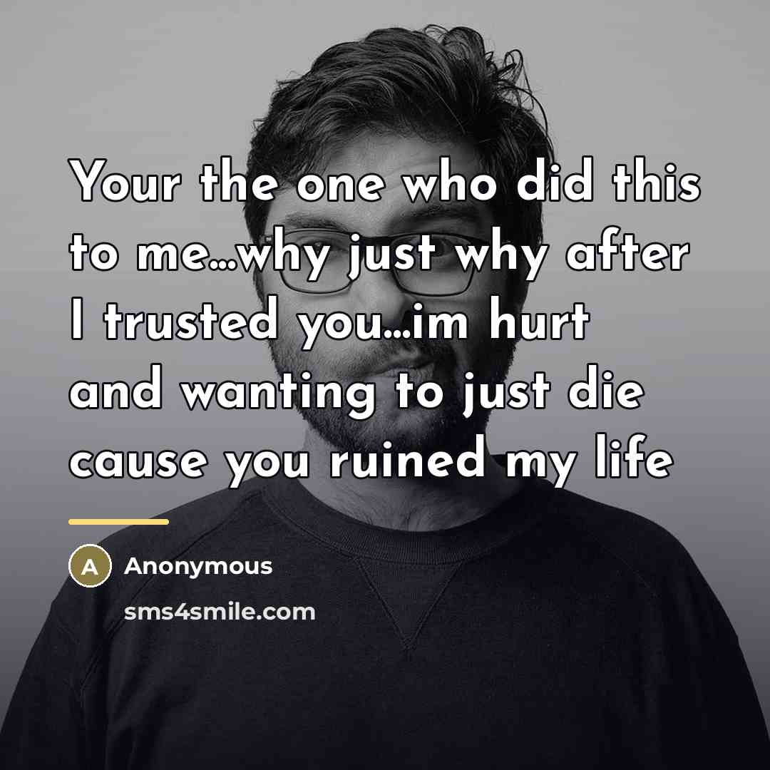 “Your the one who did this to me...why just why…” quote by Anonymous