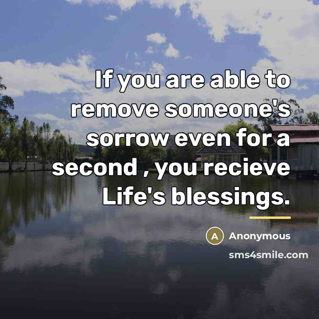 “If you are able to remove someone's sorrow even for…” quote by Anonymous