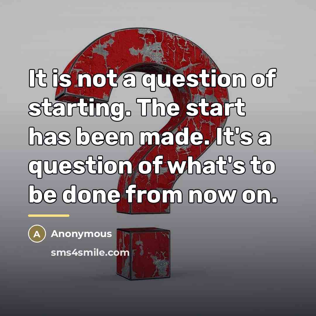 “It is not a question of starting. The start has…” quote by Anonymous