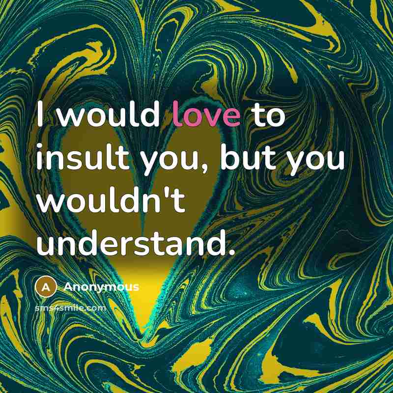 “I would love to insult you, but you wouldn't understand.…” quote by Anonymous