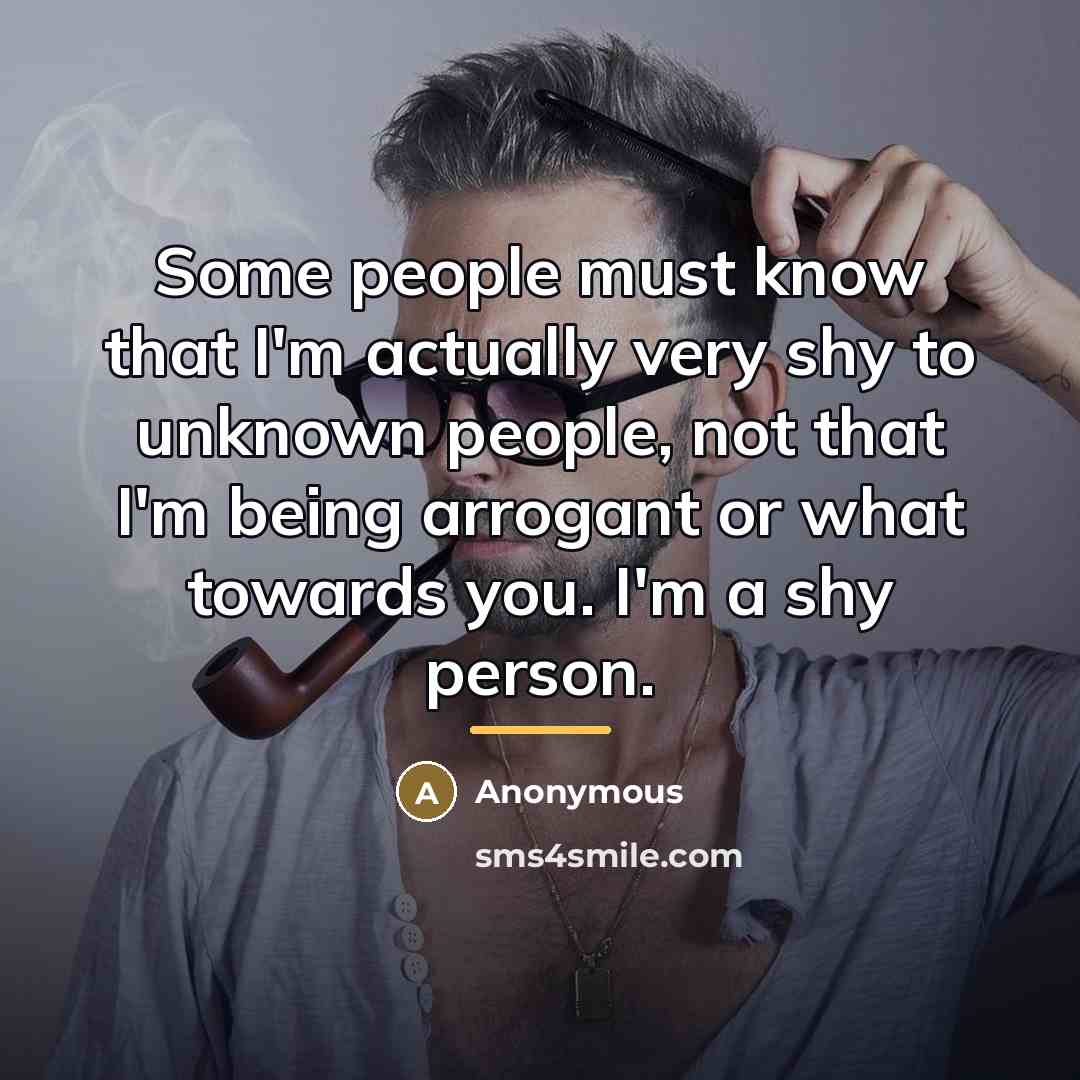 “Some people must know that I'm actually very shy to…” quote by Anonymous