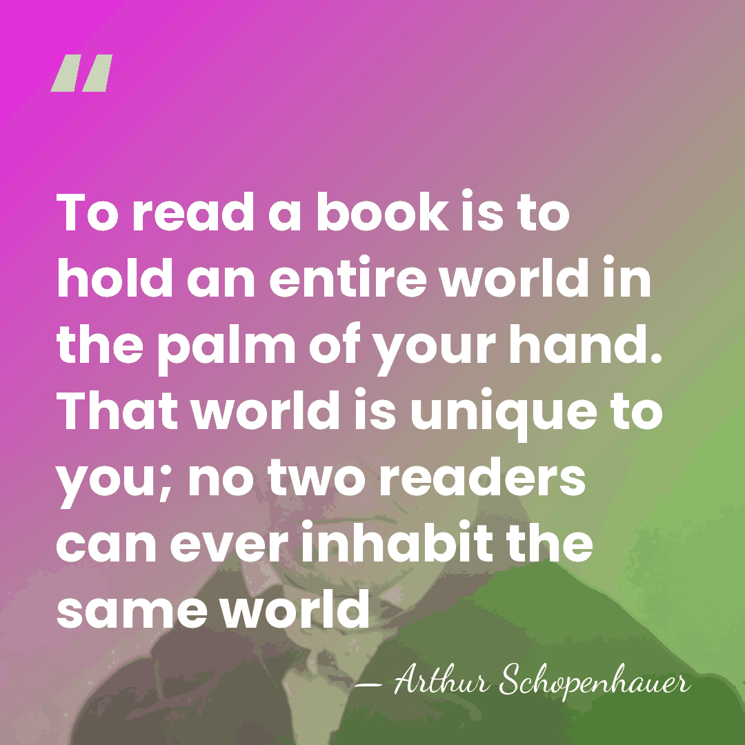 To read a book is to hold an entire world in the&hellip; - Arthur Schopenhauer
