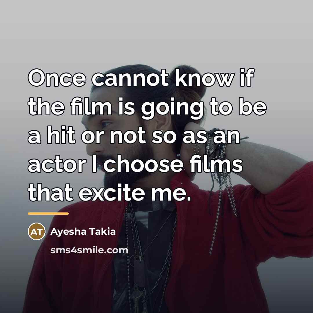 “Once cannot know if the film is going to be…” quote by Ayesha Takia