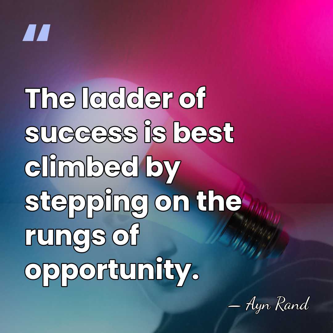 The ladder of success is best climbed by stepping on the rungs&hellip; - Ayn Rand