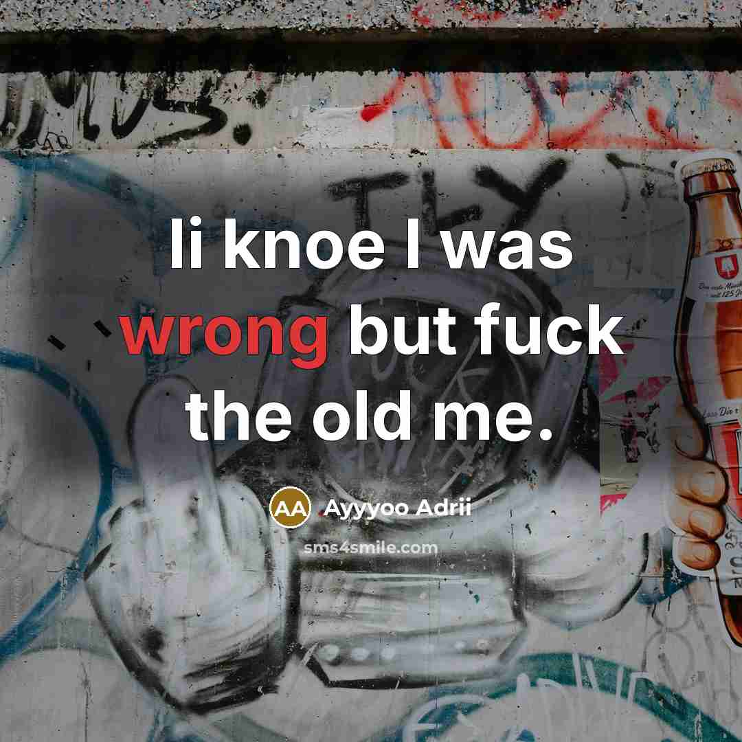 “Ii knoe I was wrong but fuck the old me.…” quote by Ayyyoo Adrii