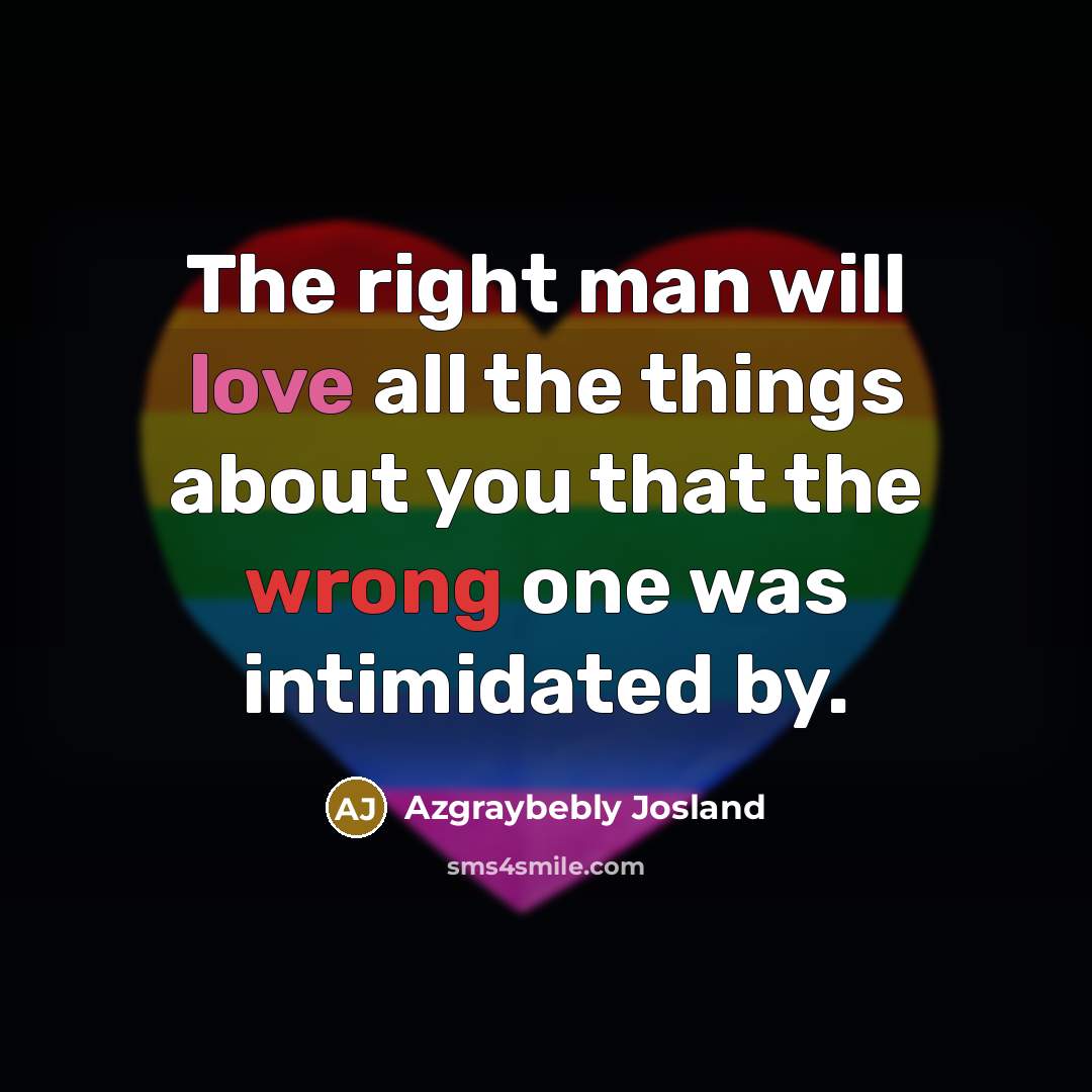 “The right man will love all the things about you…” quote by Azgraybebly Josland