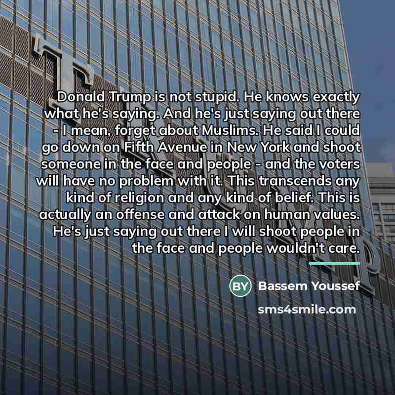 “Donald Trump is not stupid. He knows exactly what he's…” quote by Bassem Youssef