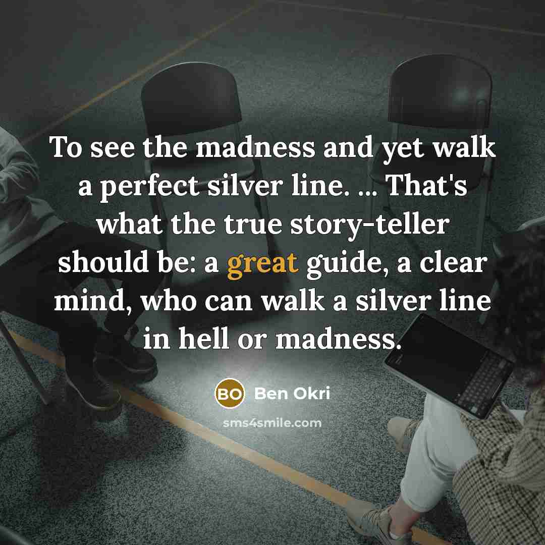 “To see the madness and yet walk a perfect silver…” quote by Ben Okri