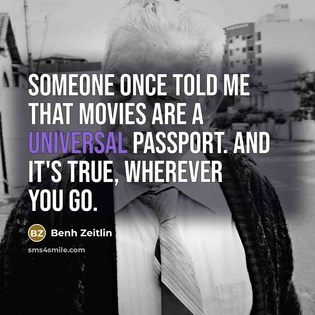 “Someone once told me that movies are a universal passport.…” quote by Benh Zeitlin