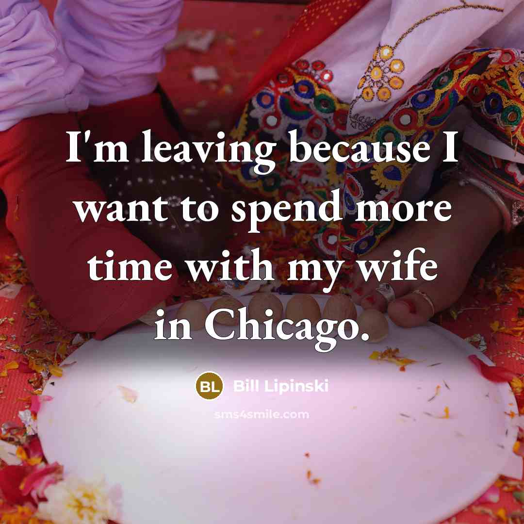 “I'm leaving because I want to spend more time with…” quote by Bill Lipinski