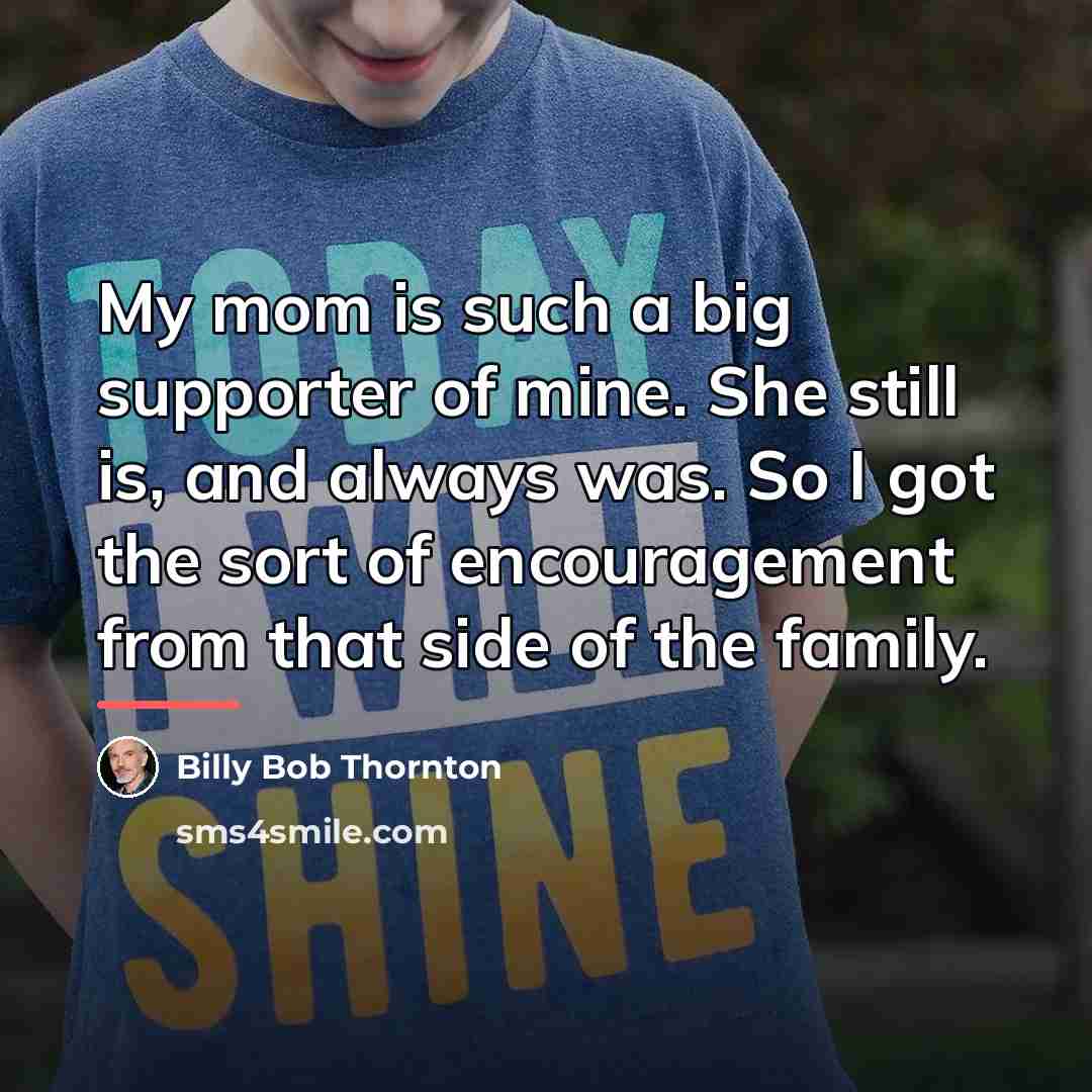 “My mom is such a big supporter of mine. She…” quote by Billy Bob Thornton