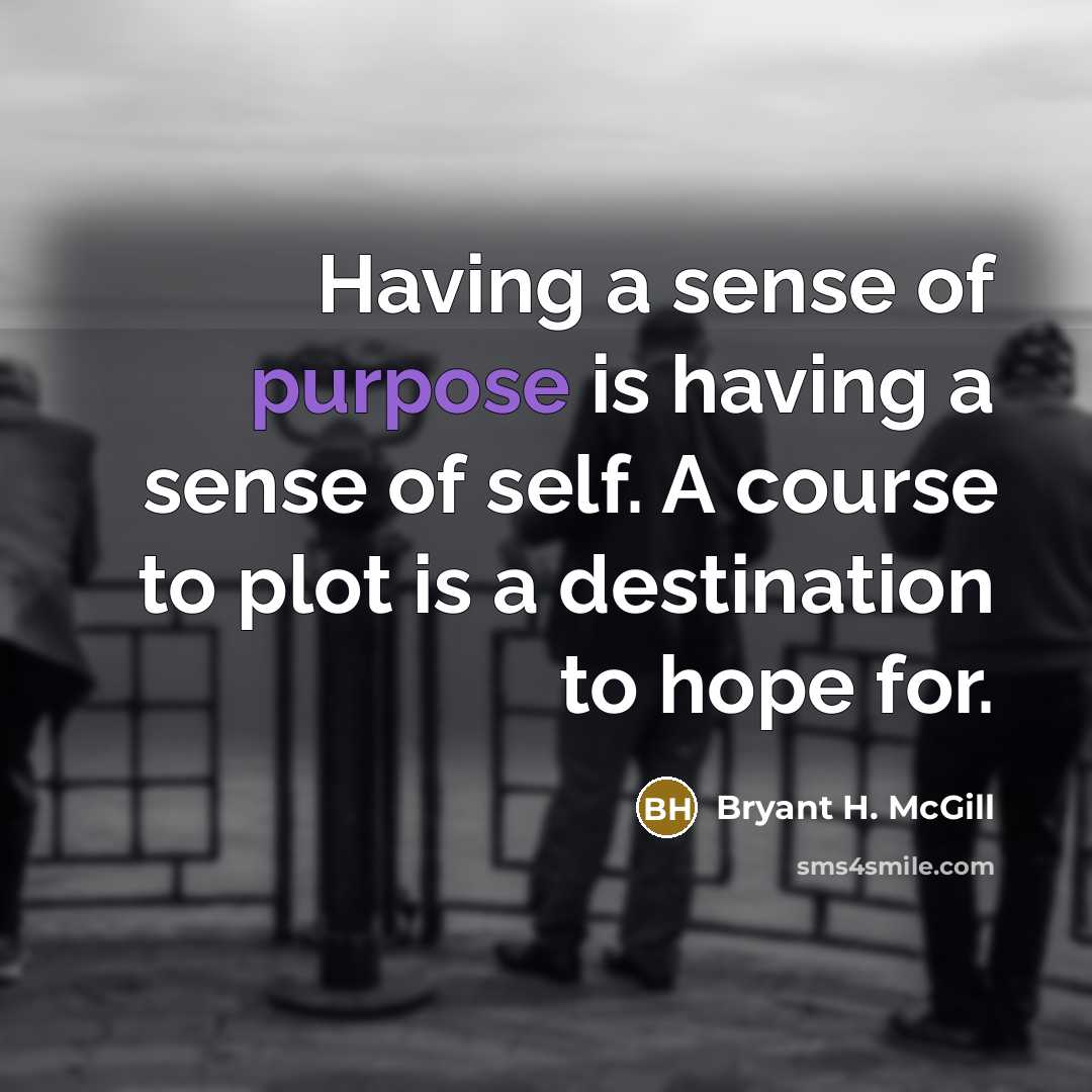 “Having a sense of purpose is having a sense of…” quote by Bryant H. McGill