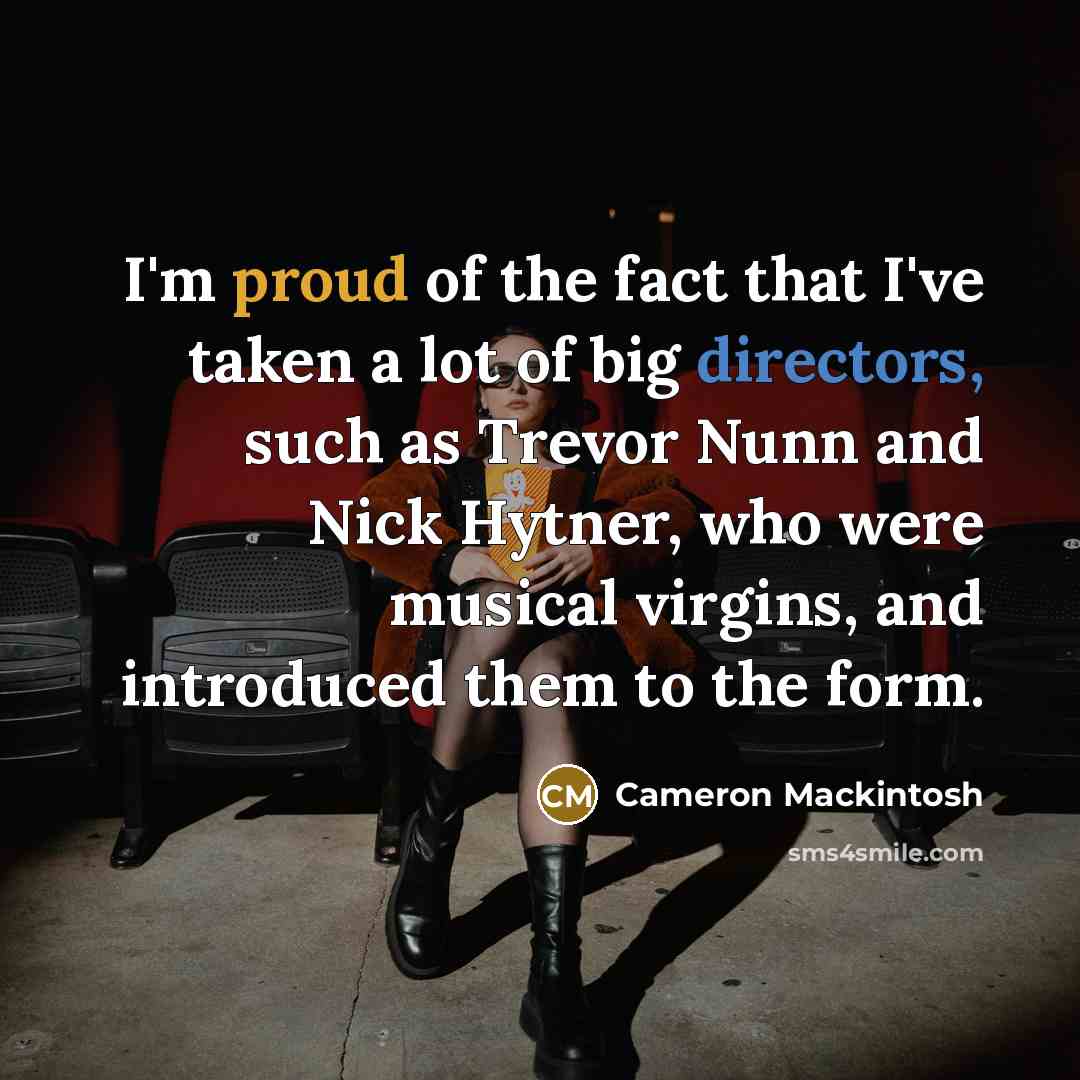 “I'm proud of the fact that I've taken a lot…” quote by Cameron Mackintosh