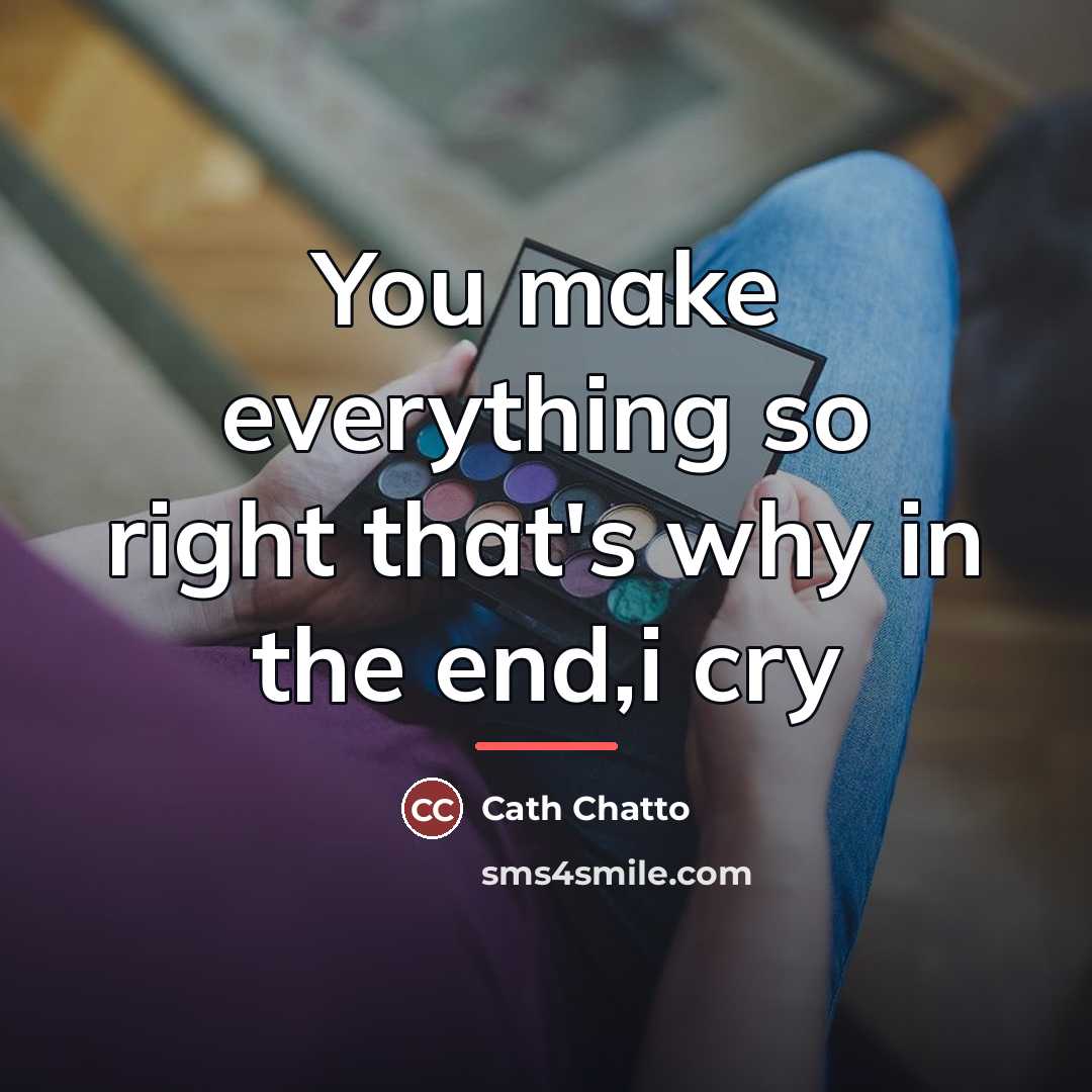 “You make everything so right that's why in the end,i…” quote by Cath Chatto