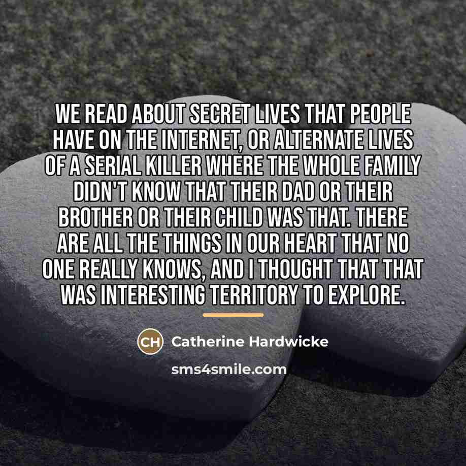 “We read about secret lives that people have on the…” quote by Catherine Hardwicke