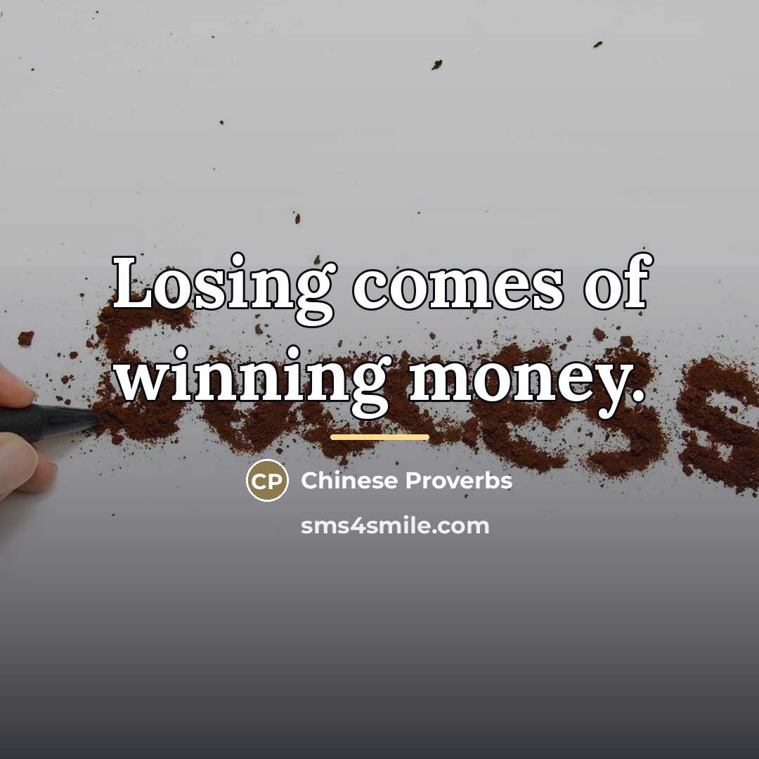 “Losing comes of winning money.…” quote by Chinese Proverbs