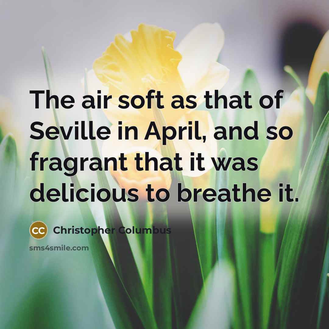 “The air soft as that of Seville in April, and…” quote by Christopher Columbus