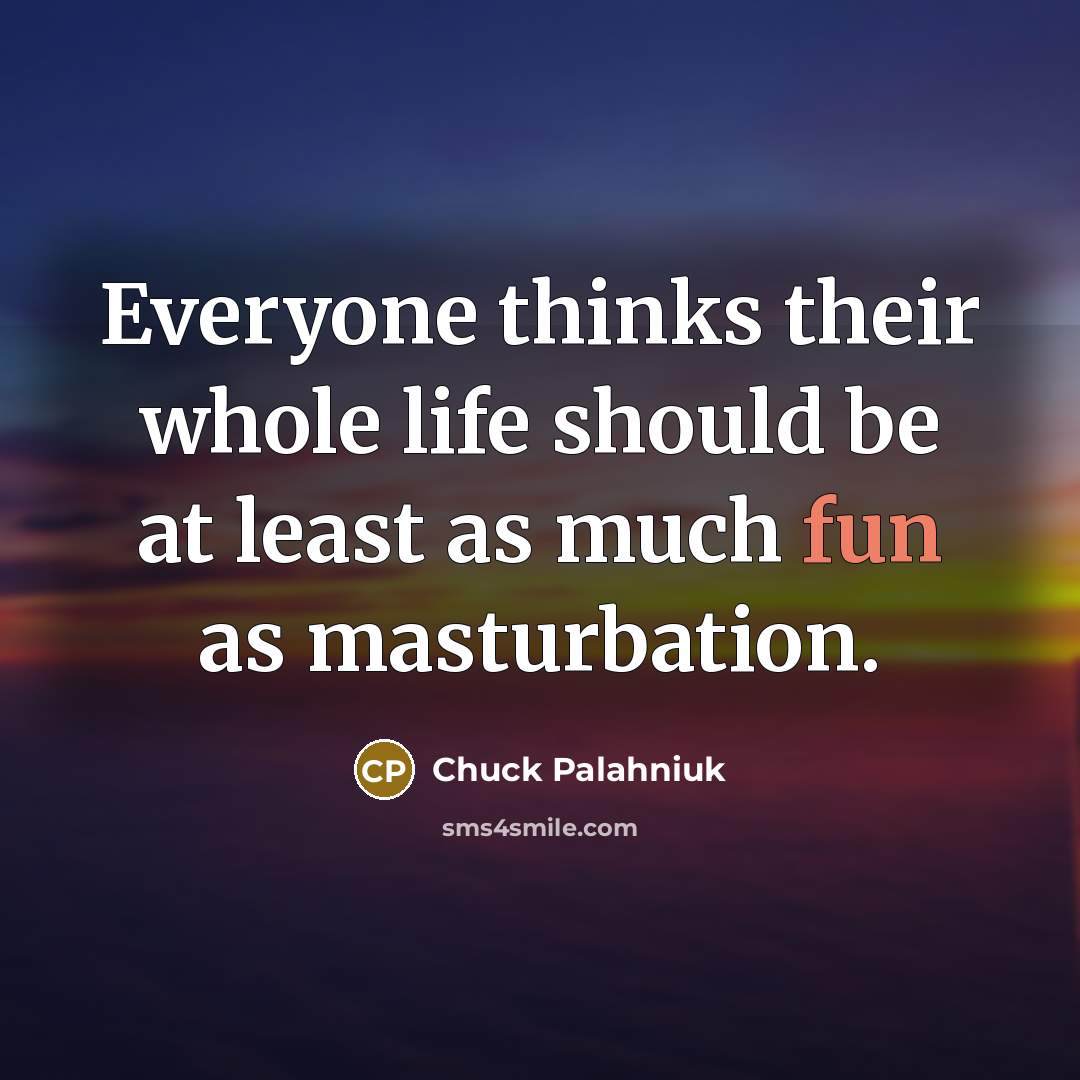 “Everyone thinks their whole life should be at least as…” quote by Chuck Palahniuk