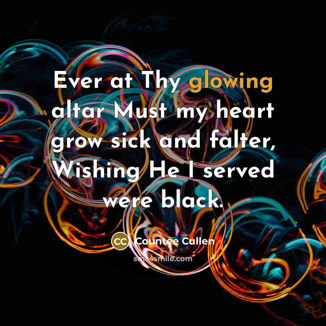 “Ever at Thy glowing altar Must my heart grow sick…” quote by Countee Cullen