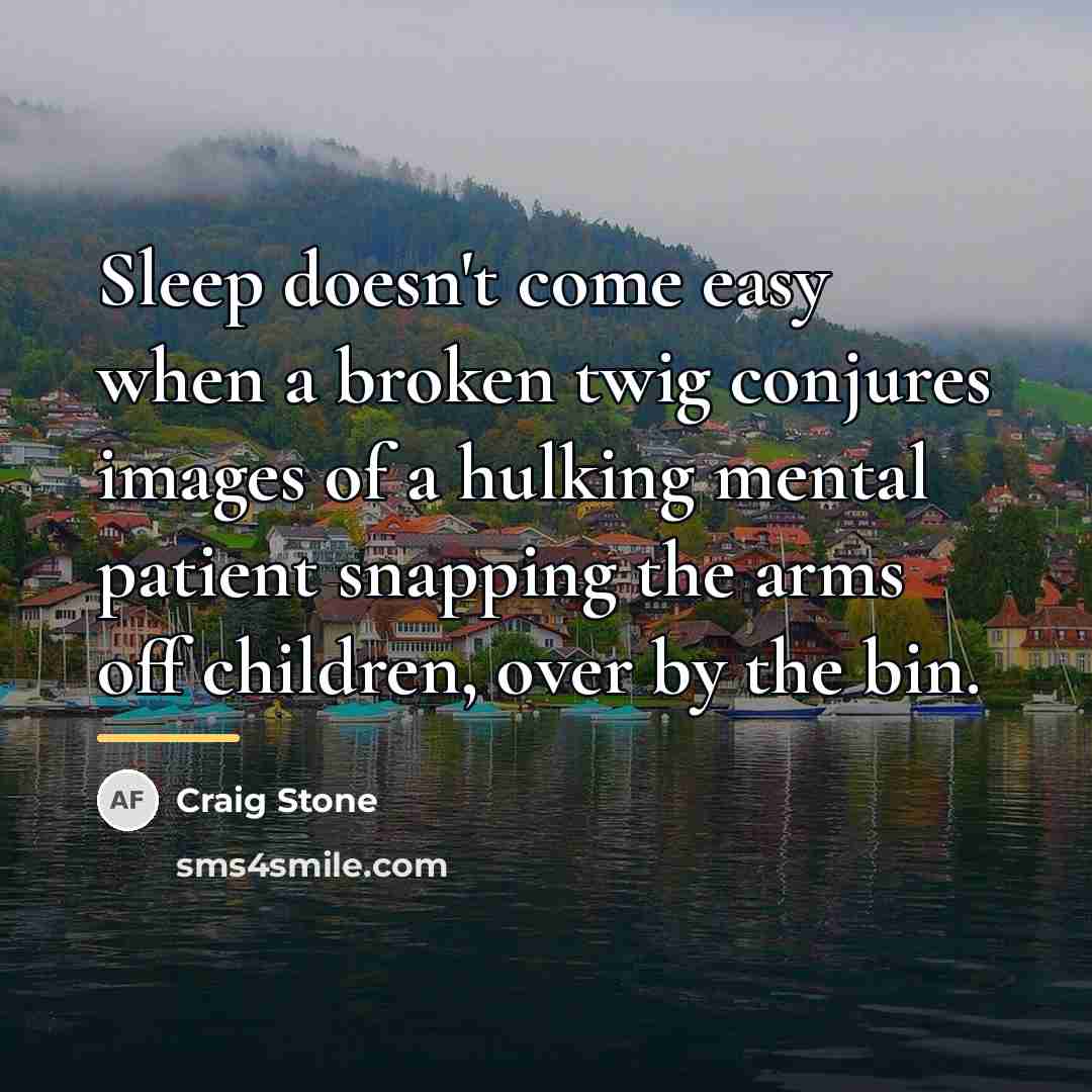 “Sleep doesn't come easy when a broken twig conjures images…” quote by Craig Stone