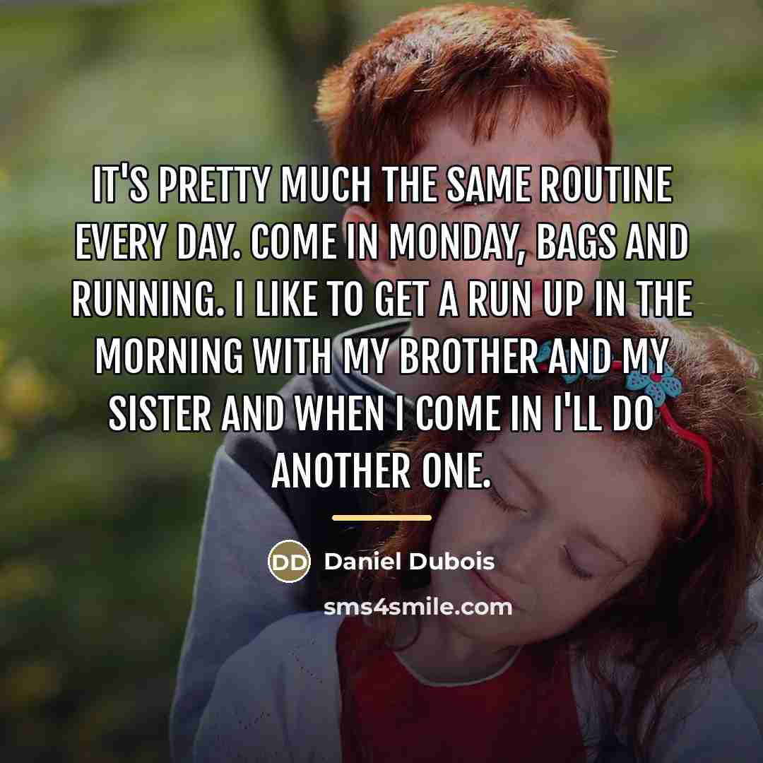 “It's pretty much the same routine every day. Come in…” quote by Daniel Dubois