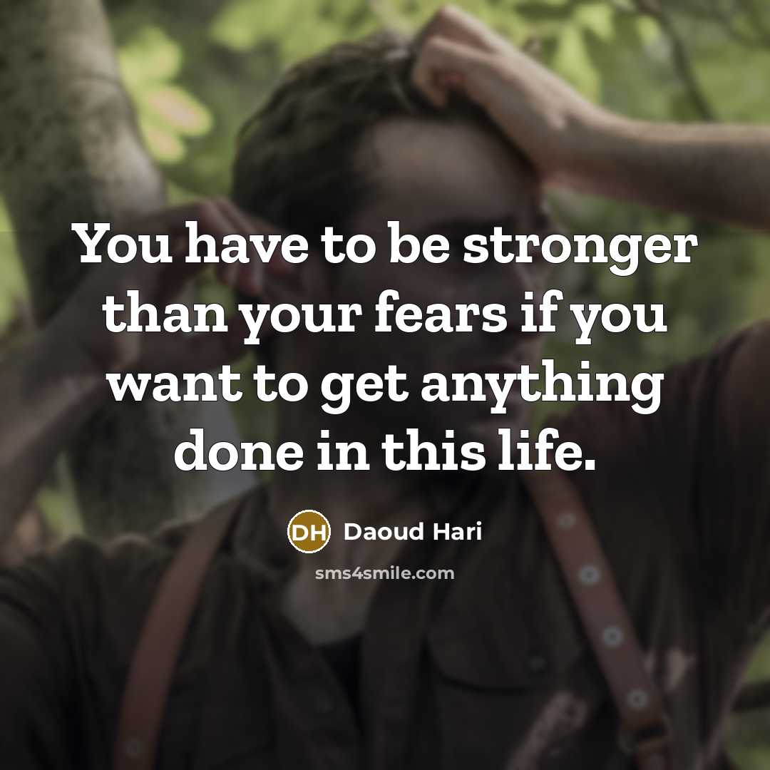 “You have to be stronger than your fears if you…” quote by Daoud Hari