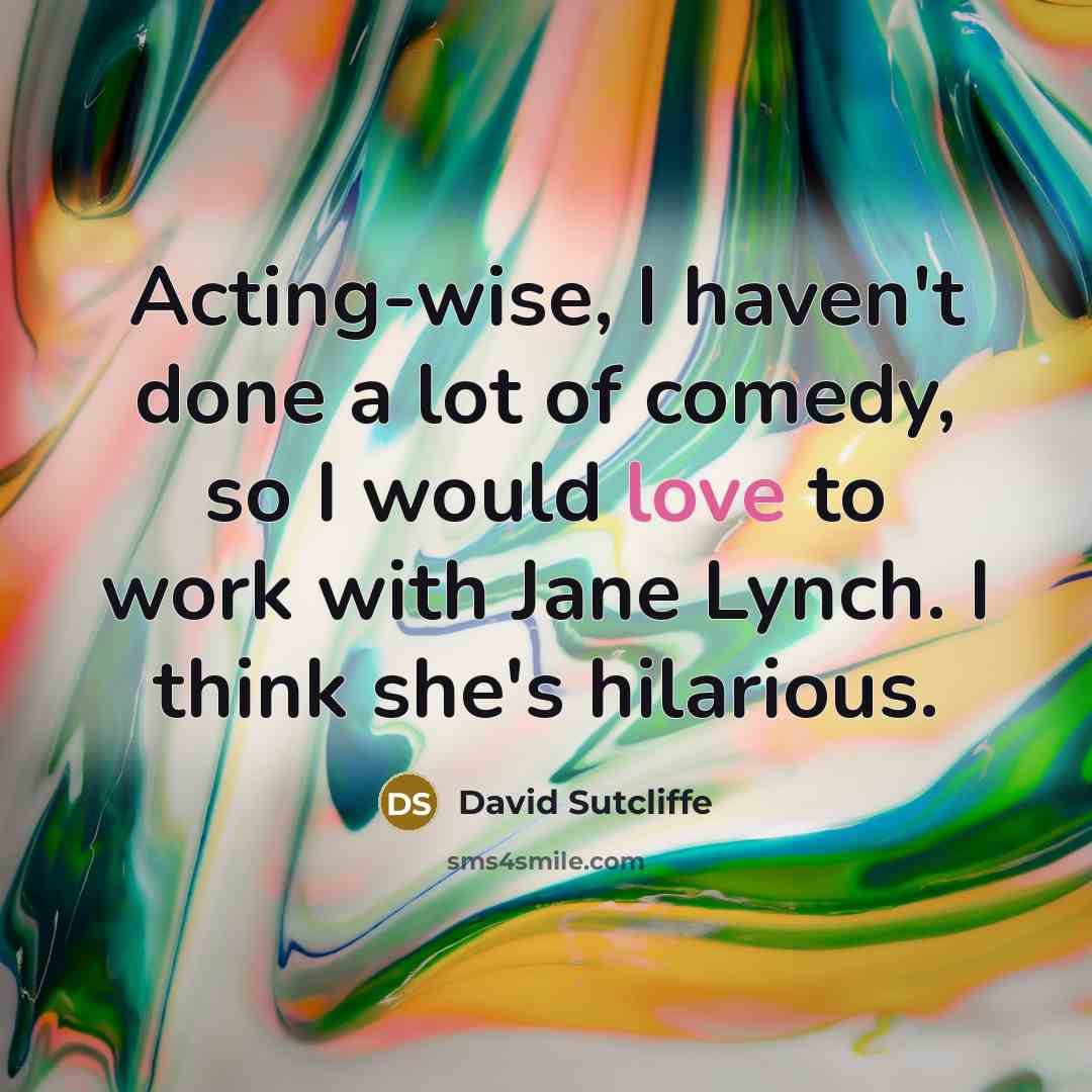 “Acting-wise, I haven't done a lot of comedy, so I…” quote by David Sutcliffe