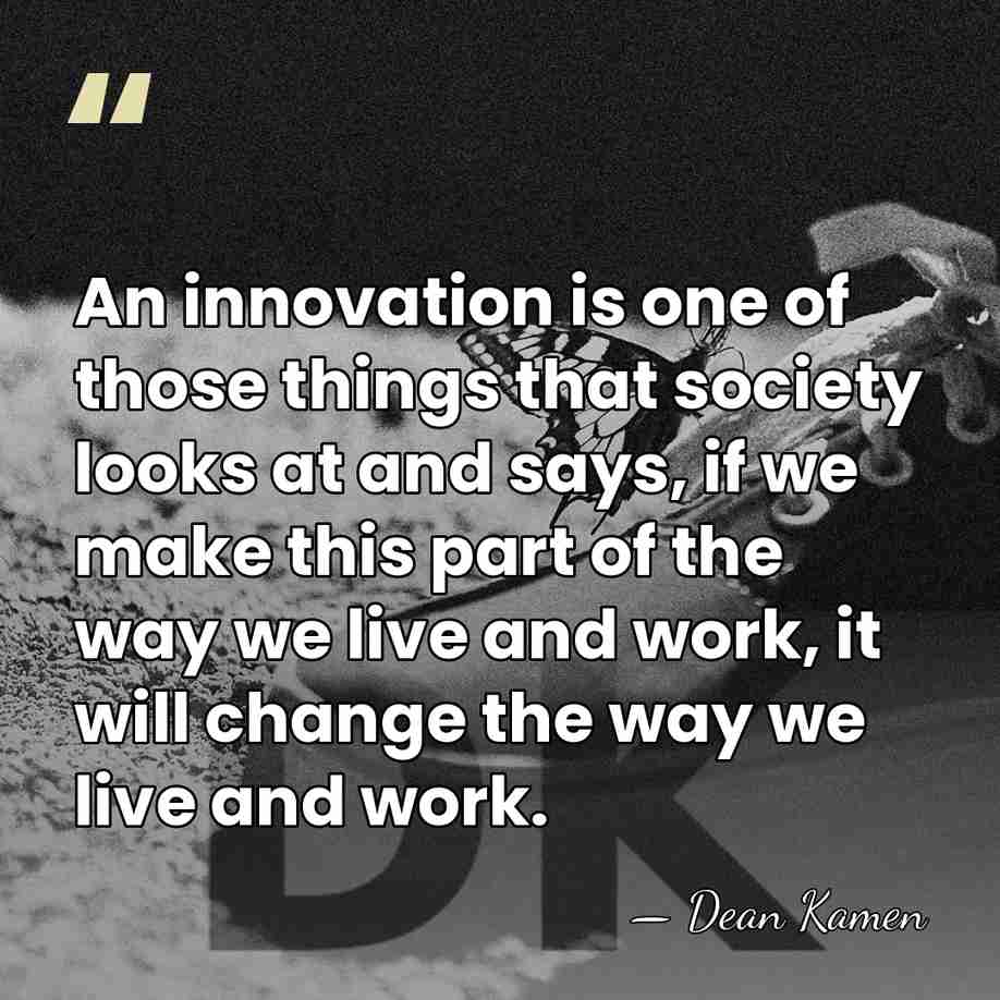 An innovation is one of those things that society looks at and&hellip; - Dean Kamen