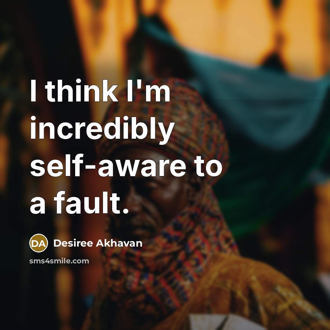“I think I'm incredibly self-aware to a fault.…” quote by Desiree Akhavan