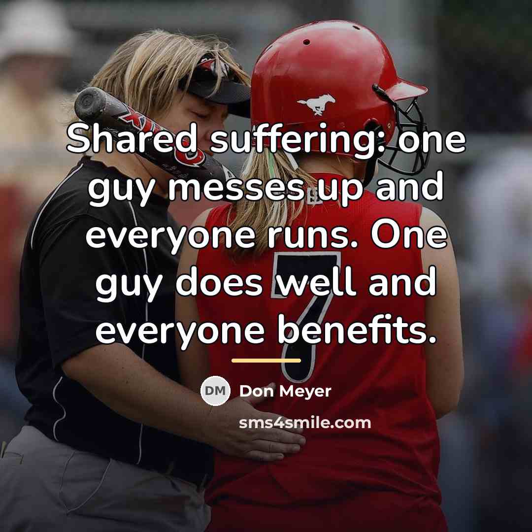 “Shared suffering: one guy messes up and everyone runs. One…” quote by Don Meyer