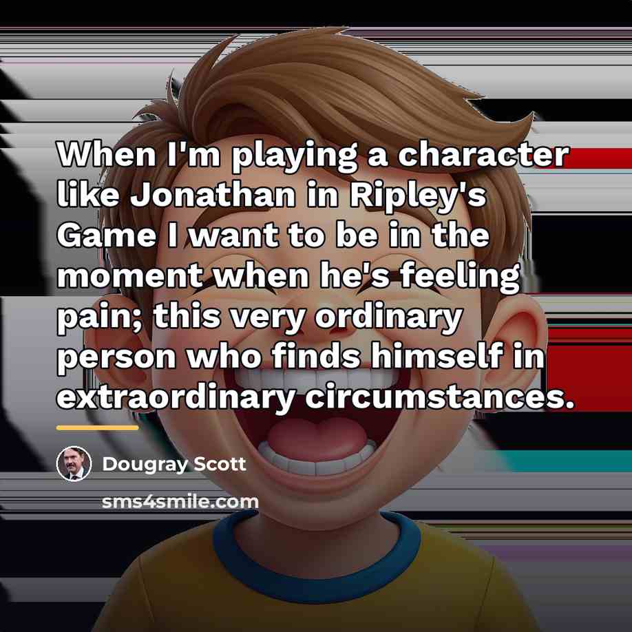“When I'm playing a character like Jonathan in Ripley's Game…” quote by Dougray Scott