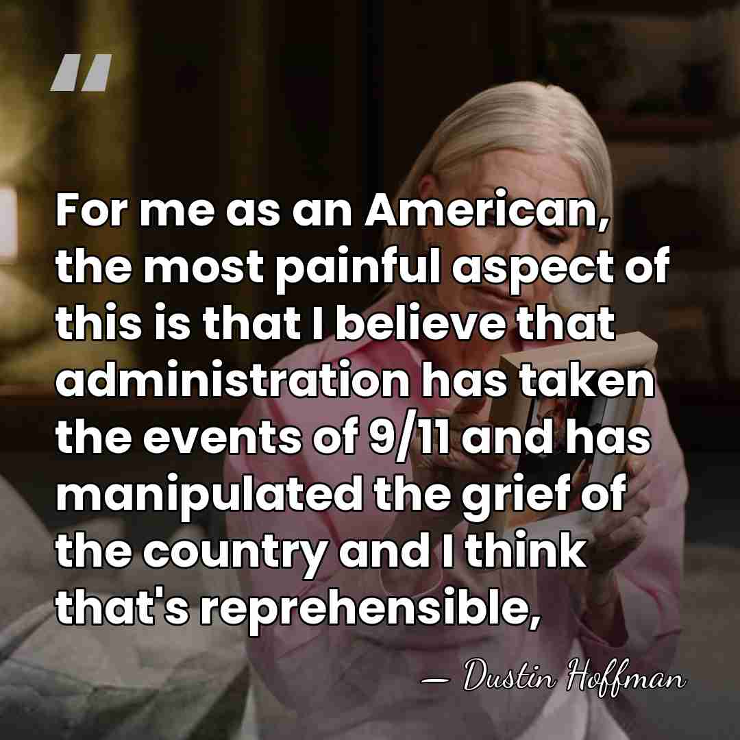 For me as an American, the most painful aspect of this is&hellip; - Dustin Hoffman