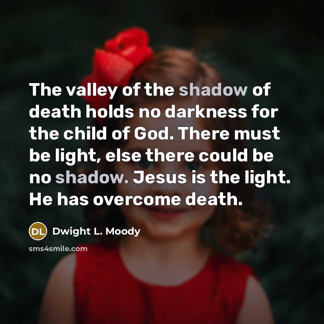 “The valley of the shadow of death holds no darkness…” quote by Dwight L. Moody