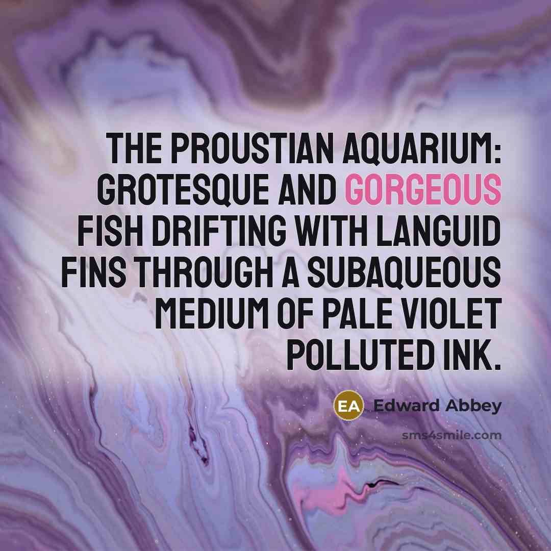 “The Proustian aquarium: grotesque and gorgeous fish drifting with languid…” quote by Edward Abbey