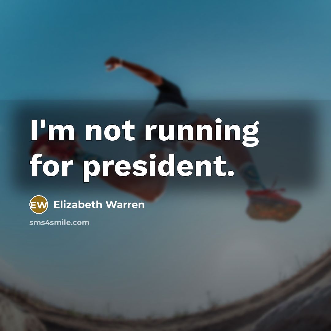 “I'm not running for president.…” quote by Elizabeth Warren