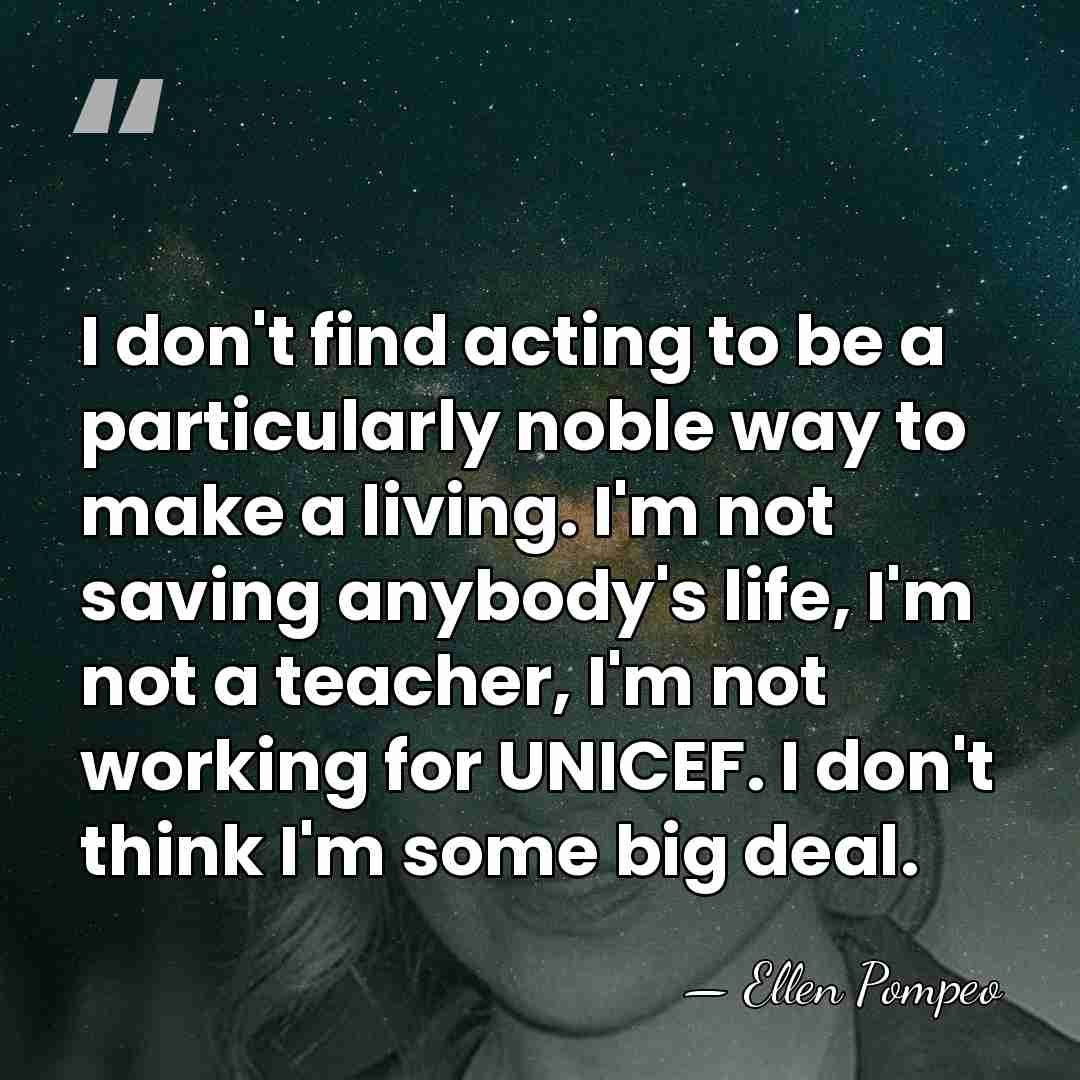 I don't find acting to be a particularly noble way to make&hellip; - Ellen Pompeo